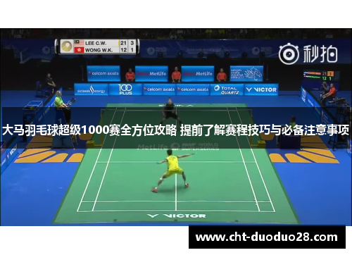 大马羽毛球超级1000赛全方位攻略 提前了解赛程技巧与必备注意事项 大马羽毛球超级1000赛全方位攻略 提前了解赛程技巧与必备注意事项