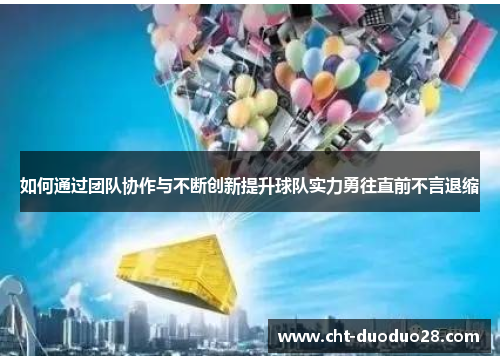 如何通过团队协作与不断创新提升球队实力勇往直前不言退缩 如何通过团队协作与不断创新提升球队实力勇往直前不言退缩
