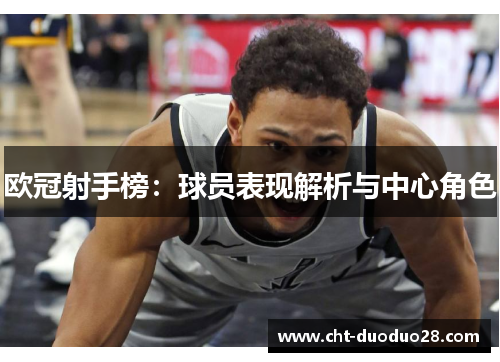 欧冠射手榜：球员表现解析与中心角色