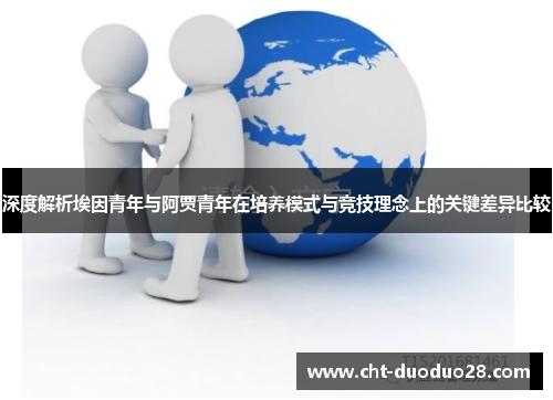 深度解析埃因青年与阿贾青年在培养模式与竞技理念上的关键差异比较