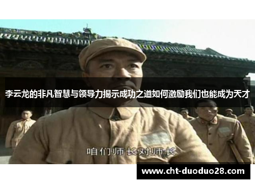 李云龙的非凡智慧与领导力揭示成功之道如何激励我们也能成为天才