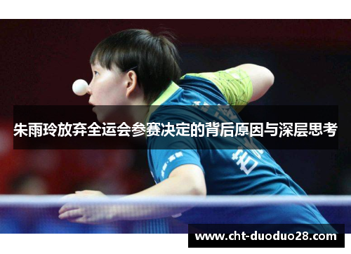 朱雨玲放弃全运会参赛决定的背后原因与深层思考 朱雨玲放弃全运会参赛决定的背后原因与深层思考