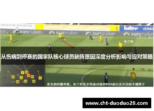 从伤病到停赛的国家队核心球员缺阵原因深度分析影响与应对策略 从伤病到停赛的国家队核心球员缺阵原因深度分析影响与应对策略